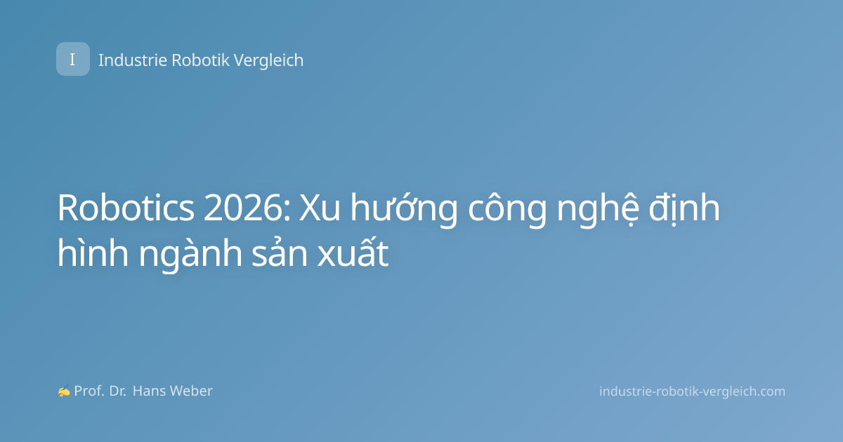 Robotics 2026: Xu hướng công nghệ định hình ngành sản xuất