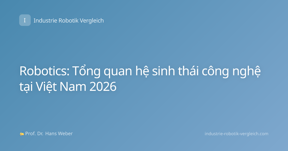 Robotics: Tổng quan hệ sinh thái công nghệ tại Việt Nam 2026