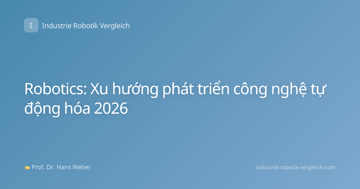 Robotics: Xu hướng phát triển công nghệ tự động hóa 2026